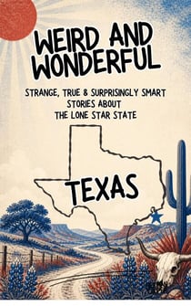 Weird & Wonderful Texas - Strange, True & Surprisingly Smart Stories About  the Lone Star State - Weird and Wonderful America, #1