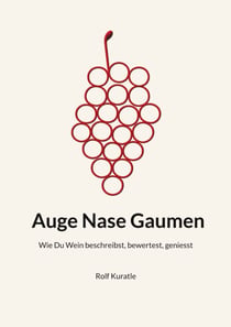 Auge Nase Gaumen - Wie Du Wein beschreibst, bewertest, geniesst