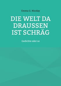 Die Welt da draußen ist schräg - Gedichte oder so