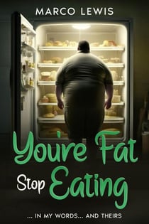 You're Fat, Stop Eating... In My Words... And Theirs - WEIGHT LOSS DIARIES, #2