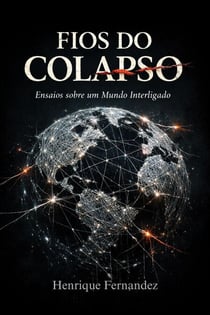 FIOS DO COLAPSO: Ensaios sobre um Mundo Interligado - Civilização do Limite, #1