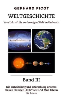 Weltgeschichte - Vom Urknall bis zur heutigen Welt im Umbruch - Band III - Die Entwicklung und Erforschung unseres blauen Planeten „Erde“ seit 4,54 Mrd. Jahren bis heute