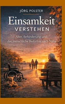 Einsamkeit verstehen - Alter, Behinderung und das menschliche Bedürfnis nach Nähe