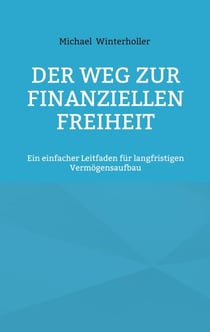 Der Weg zur finanziellen Freiheit - Ein einfacher Leitfaden für langfristigen Vermögensaufbau