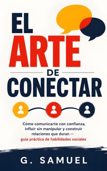 El Arte de Conectar: Cómo comunicarte con confianza, influir sin manipular y construir relaciones que duran