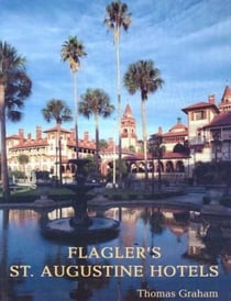 Flagler's St. Augustine Hotels - The Ponce de Leon, the Alcazar, and the Casa Monica