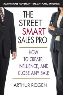 The Street Smart Sales Pro - How to Create, Influence, and Close Any Sale