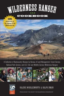 Wilderness Ranger Cookbook - A Collection of Backcountry Recipes by Bureau of Land Management, Forest Service, National Park Service, and U.S. Fish and Wildlife Service Wilderness Rangers