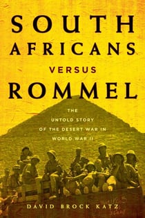 South Africans versus Rommel - The Untold Story of the Desert War in World War II