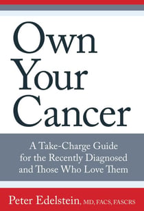 Own Your Cancer - A Take-Charge Guide for the Recently Diagnosed and Those Who Love Them