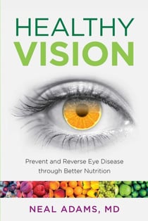 Healthy Vision - Prevent and Reverse Eye Disease through Better Nutrition