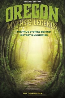 Oregon Myths and Legends - The True Stories behind History's Mysteries