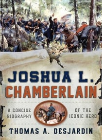 Joshua L. Chamberlain - A Concise Biography of the Iconic Hero