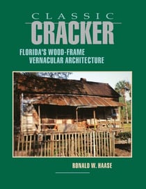 Classic Cracker - Florida's Wood-Frame Vernacular Architecture