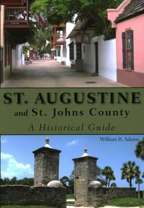 St. Augustine and St. Johns County - A Historical Guide