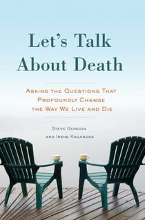 Let's Talk About Death - Asking the Questions that Profoundly Change the Way We Live and Die