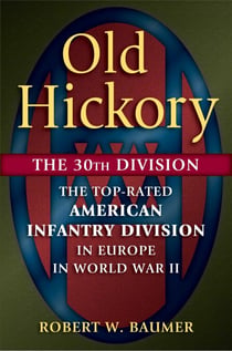 Old Hickory - The 30th Division: The Top-Rated American Infantry Division in Europe in World War II