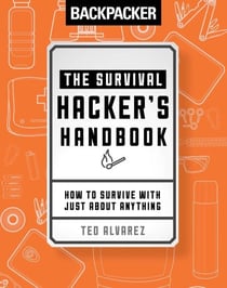 Backpacker The Survival Hacker's Handbook - How to Survive with Just About Anything