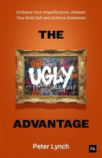 The Ugly Advantage - Embrace Your Imperfections, Unleash Your Bold Self and Achieve Greatness