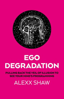 Ego Degradation - Pulling Back the Veil of Illusion to See Your Mind's Programming