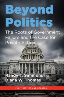 Beyond Politics - The Roots of Government Failure and the Case for Private Action