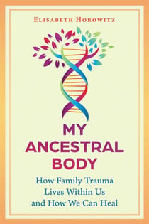 My Ancestral Body - How Family Trauma Lives Within Us and How We Can Heal