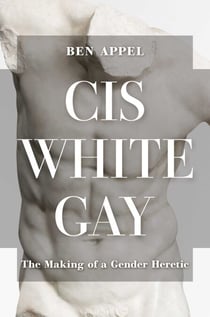 Cis White Gay - The Making of a Gender Heretic