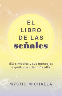 El libro de las señales - 150 símbolos y sus mensajes espirituales del más allá