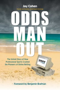 Odds Man Out - The Untold Story of How Professional Sports Crushed the Pioneers of Online Betting