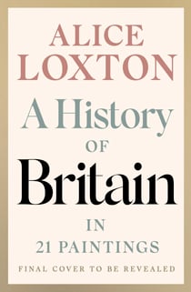A History of Britain in 21 Paintings - An Illuminating Journey through British history, from the Sunday Times bestselling author