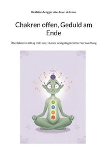 Chakren offen, Geduld am Ende - Überleben im Alltag mit Herz, Humor und gelegentlicher Verzweiflung