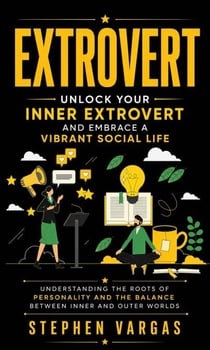 Extrovert: Unlock Your Inner Extrovert and Embrace a Vibrant Social Life - Understanding the Roots of Personality and the Balance Between Inner and Outer Worlds