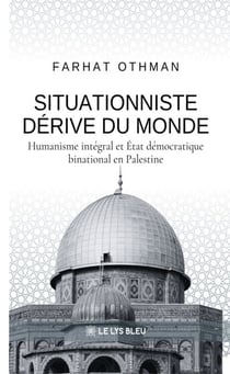 Situationniste dérive du monde - Humanisme intégral et État démocratique binational en Palestine