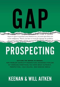 Gap Prospecting: Getting The Buyer To Engage: How Problem Centric Prospecting Increases Pipeline By Changing Everything You Know About Outreach, Prospecting, Cold Calling, And Sending Emails