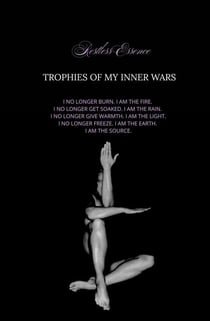 Trophies Of My Inner Wars: I no longer burn. I am the fire. I no longer get soaked. I am the rain. I no longer give warmth. I am the light. I no longer freeze. I am the earth. I am the source.