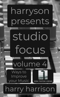 Harryson Presents Studio Focus: Volume 4: Ways to Improve Your Music - Harryson Presents Studio Focus: Ways to Improve Your Music, #4