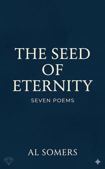 The Seed of Eternity: Seven Poems