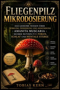 Fliegenpilz Mikrodosierung: Das geheime Wissen über Wirkung, Dosierung und Anwendung – Amanita muscaria sicher nutzen für Fokus, Schlaf und mentale Stärke - Verborgene Natur – Mythos, Wissen und Geschichte, #3