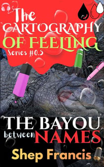 The Bayou Between Names - The Cartography of Feeling, #0.5