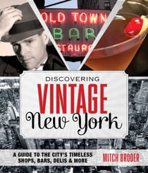 Discovering Vintage New York - A Guide to the City's Timeless Shops, Bars, Delis & More