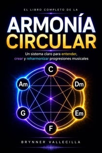 El Libro Completo de la Armonía Circular: Un sistema claro para entender, crear y reharmonizar progresiones musicales desde cero - Armonía circular, #1