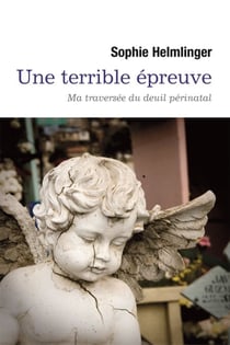 Une terrible épreuve - Ma traversée du deuil périnatal