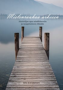 Mielenrauhaa arkeen - Aloittelijan opas mindfulnessiin  ja tasapainoiseen elämään