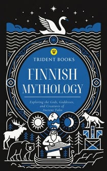 Finnish Mythology: Exploring the Gods, Goddesses, and Creatures of Ancient Tales