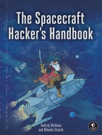 The Spacecraft Hacker's Handbook - Exploiting Ground Stations, Flight Software, and Satellite Terminals