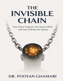 The Invisible Chain - How Power Programs the Human Mind and How to Break the System