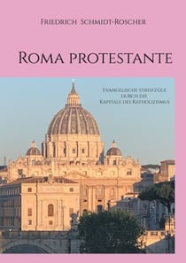 Roma protestante - Evangelische Streifzüge durch die Kapitale des Katholizismus