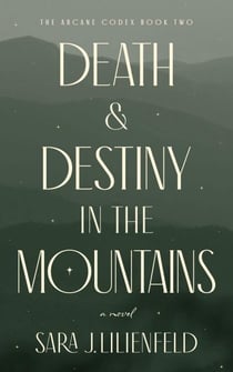 Death & Destiny in the Mountains - The Arcane Codex, #2