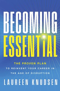 Becoming Essential - The Proven Plan to Reinvent Your Career in the Age of Disruption