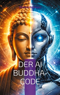 Der AI Buddha-Code - Erleuchtung im Zeitalter der KI
